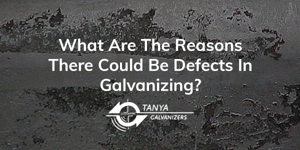 What Are The Reasons There Could Be Defects In Galvanizing-Tanya Galvanizers