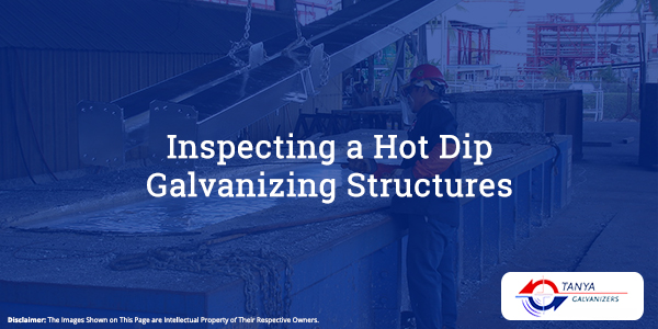 Inspecting a Hot Dip Galvanizing Structures-Tanya Galvanizers