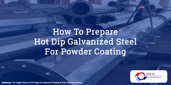 How To Prepare Hot Dip Galvanized Steel For Powder Coating-Tanya Galvanizers