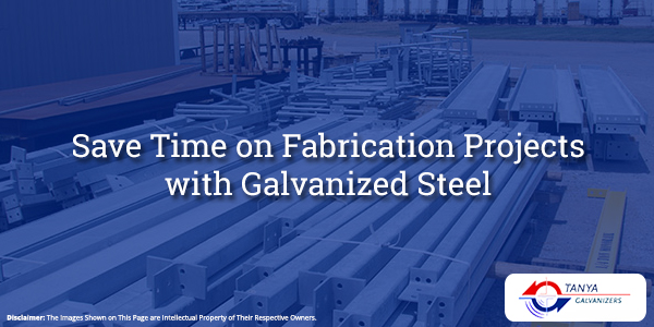 Save Time on Fabrication Projects with Galvanized Steel-Tanya Galvanizers