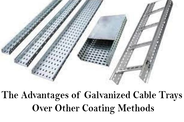 The Advantages of Galvanized Cable Trays Over Other Coating Methods